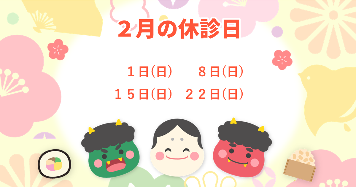2月の休診日：2/1(日)、8(日)、15(日)、22(日)。休診日も急病には対応いたします。