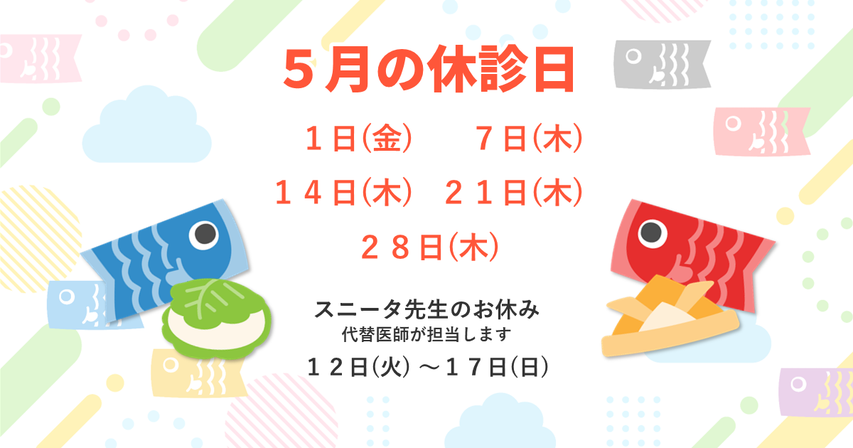 5月の休診日：5/1(金)、7(木)、14(木)、21(木)、28(木)。スニータ先生のお休み：5/12(火)～17(日)